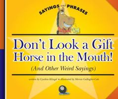 Don't Look a Gift Horse in the Mouth!: (And Other Weird Sayings) 1602532060 Book Cover