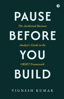 Pause Before You Build: The Accidental Business Analyst's Guide to the Orbit Framework B0HBX7R7CL Book Cover