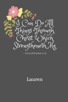 I Can Do All Things Through Christ Lauren: Personalized KJV King James Version Philippians 4:13 Bible Verse Quote 6 x 9 Blank Lined Writing Notebook Journal, 110 Pages 1096532212 Book Cover