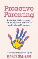 Proactive Parenting: Help your child conquer self-destructive behaviours and build self-esteem 1409183416 Book Cover