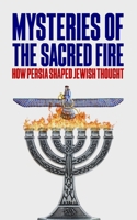Mysteries of the Sacred Fire: How Persia Shaped Jewish Thought B0DY49NS9T Book Cover