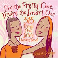 I'm the Pretty One, You're the Smart One: 515 Things Only Sisters Understand 0740757172 Book Cover