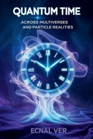 Quantum Time : Across Multiverses and Particle Realities 1105312410 Book Cover