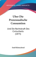 Über Die Prozessualische Consumtion Und Die Rechtskraft Des Civilurtheils: Erörterungen (German Edition) 1160288283 Book Cover