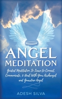 Angel Meditation: Guided Meditation to Learn to Connect, Communicate, and Heal With Your Archangel and Guardian Angel 1989805051 Book Cover