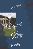 The Defiant King: A Play B0DTYZCX9R Book Cover