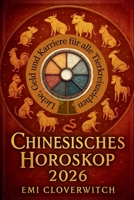 Chinesisches Horoskop 2026: Liebe, Geld und Karriere für alle Tierkreiszeichen (German Edition) B0GJLSPDSM Book Cover