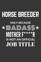 Horse Breeder Only Because Badass Mother F****R Is Not An Official Job Title Notebook: Lined Journal, 120 Pages, 6 x 9, Matte Finish 1673298907 Book Cover
