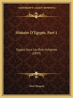 Histoire D'Egypte, Part 1: Egypte Sous Les Rois Indigenes (1859) 1167632508 Book Cover