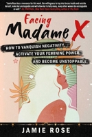 Facing Madame X: How to Vanquish Negativity, Activate your Feminine Power, and Become Unstoppable 1510780033 Book Cover