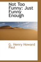 Not Too Funny: Just Funny Enough 0469097779 Book Cover