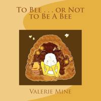 To Bee . . . or Not to Be A Bee 1466474297 Book Cover