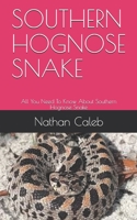 SOUTHERN HOGNOSE SNAKE: All You Need To Know About Southern Hognose Snake B091GH3MSK Book Cover
