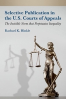 Selective Publication in the U.S. Courts of Appeals: The Invisible Norm That Perpetuates Inequality 0197770088 Book Cover