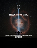 Unlock Your Potential: A Guide To Achieving Success And Overcoming Self-Doubt B0FS7X9DXJ Book Cover