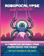 Robopocalypse: The Musical!: A Rock and Roll Puppet Show (Puppeteers for Fears) B0FDK69G4B Book Cover