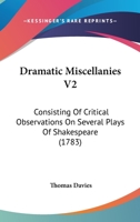 Dramatic Miscellanies V2: Consisting Of Critical Observations On Several Plays Of Shakespeare 1165435063 Book Cover