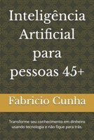 Inteligência Artificial para pessoas 45+: Transforme seu conhecimento em dinheiro usando tecnologia e não fique para trás. (Portuguese Edition) B0H1VV4CBH Book Cover