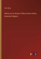 Notice sur le docteur Gilles-Fracois Godin, botaniste liégeois 3385047153 Book Cover