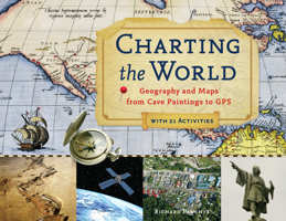 Charting the World: Geography and Maps from Cave Paintings to GPS with 21 Activities 1569763445 Book Cover
