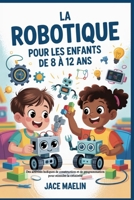 La robotique pour les enfants de 8 à 12 ans: Des activités ludiques de construction et de programmation pour stimuler la créativité (French Edition) B0GFH374ZC Book Cover