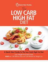 The Low Carb High Fat Diet: A Quick Start Guide To The Low Carb High Fat Diet. Lose Weight And Feel Great, PLUS 100 Delicious Easy Low Carb Recipe 0993320414 Book Cover