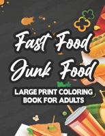 Fast Food Junk Food Large Print Coloring Book For Adults: Stress-Relieving Food Designs To Color, Relaxing And Calming Coloring Pages For Adults B08PJM36V7 Book Cover