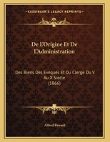 De L'Origine Et De L'Administration: Des Biens Des Eveques Et Du Clerge Du V Au X Siecle (1866) 1168006120 Book Cover