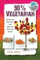 90% Vegetarian: Plant-strong, Gluten-free, and Dairy-free Meals and Snacks 1477448306 Book Cover