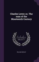 Charles Lever; or, The man of the Nineteenth Century 1347311688 Book Cover
