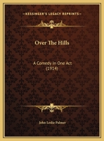 Over The Hills: A Comedy In One Act (1914) 1356760287 Book Cover