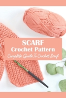 Scarf Crochet Pattern: Complete Guide To Crochet Scarf B09L4SBWVZ Book Cover