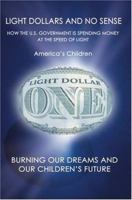 Light Dollars and No Sense: How the U.S. Government Is Spending Money at the Speed of Light 0595319041 Book Cover