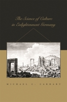 The Science of Culture in Enlightenment Germany (Harvard Historical Studies) 0674026179 Book Cover