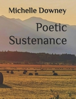 Poetic Sustenance: A Collection of Poetry and Photography for those who yearn for the meaning of life! (Creative Poetry and Photography) B0H1XH1VRJ Book Cover