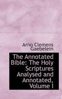 The Annotated Bible; the Holy Scriptures Analysed and Annotated: 1 1019263865 Book Cover
