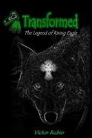 Transformed: The Legend of Rising Eagle 1717364233 Book Cover