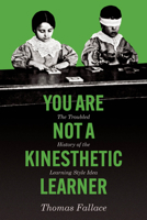 You Are Not a Kinesthetic Learner: The Troubled History of the Learning Style Idea 0226841383 Book Cover