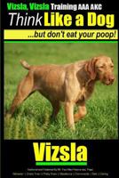 Vizsla, Vizsla Training AAA Akc: Think Like a Dog, But Don't Eat Your Poop! Vizsla Breed Expert Training: Here's Exactly How to Train Your Vizsla 1501075640 Book Cover