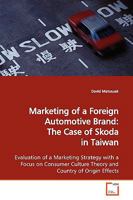 Marketing of a Foreign Automotive Brand: The Case of Skoda in Taiwan: Evaluation of a Marketing Strategy with a Focus on Consumer Culture Theory and Country of Origin Effects 363916234X Book Cover