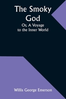 The Smoky God; Or, A Voyage to the Inner World 9357951121 Book Cover