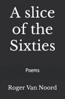 A slice of the Sixties: Poems 1532916280 Book Cover