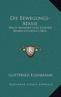 Die Bewegungs-Ataxie. Nach fremden und eigenen Beobachtungen - Primary Source Edition 1274947383 Book Cover