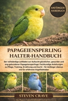 PAPAGEIENSPERLING-HALTERHANDBUCH: Der vollständige Leitfaden zur Aufzucht glücklicher, gesunder und eng gebundener Papageiensperlinge: Fachkundige ... für erfahrene Vogelliebhaber (German Edition) B0GKDYKYPZ Book Cover