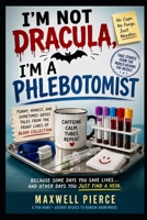 I’m Not Dracula, I’m a Phlebotomist: Stories, Laughs, and Life Behind the Needle B0GYZ32WN6 Book Cover