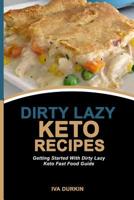 Dirty Lazy Keto Recipes: Getting Started With Dirty Lazy Keto Fast Food Guide 1070657999 Book Cover