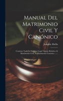 Manual Del Matrimonio Civil Y Canónico: Contiene Toda La Doctrina Legal Vigente Relativa Al Matrimonio Civil, Al Matrimonio Canónico ...... 1020529946 Book Cover