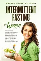 Intermittent Fasting For Woman: Intermittent Fasting For Woman The Complete Step By Step Guide To Burn Fat Healthy. Improve Your Health And Lifestyle And Unlock The Secrets Of Weight Loss 107609791X Book Cover