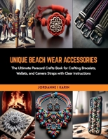 Unique Beach Wear Accessories: The Ultimate Paracord Crafts Book for Crafting Bracelets, Wallets, and Camera Straps with Clear Instructions B0CRL9VMLC Book Cover