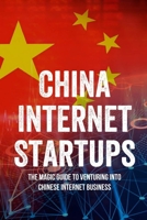 China Internet Startups: The Magic Guide To Venturing Into Chinese Internet Business: Guide To Finding Customers In China null Book Cover